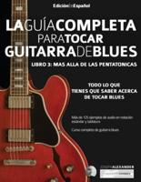 La guía completa para tocar guitarra blues Libro 3: Más allá de las pentatónicas