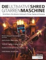 Die Ultimative Shred-Gitarren-Maschine: Shred-Gitarre: Die ultimative Anleitung zum Picking, Tapping und Sweeping
