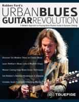 Robben Ford's Urban Blues Guitar Revolution: A Modern Approach to Playing Blues Rhythm Guitar & Dynamic Soloing