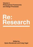 Re:research. Volume 2 Philosophical Frameworks and Design Processes