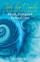 Into the Depths: A Chaplain's Reflections on Death, Dying and Pastoral Care