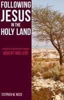 Following Jesus in the Holy Land: Pathways of Discipleship through Advent and Lent