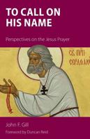 To Call on His Name: Perspectives on the Jesus Prayer
