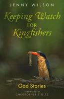 Keeping Watch for Kingfishers: God Stories (the collected sermons of Jenny Wilson)