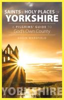 Saints and Holy Places of Yorkshire: A Pilgrims' Guide to God's Own County