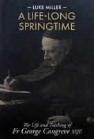A Life-Long Springtime: The Life and Teaching of Fr George Congreve SSJE