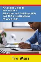 A Concise Guide to The Award in Education and Training (AET) and TAQA Qualifications (CAVA & IQA)