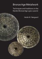 Bronze Age Metalwork Techniques and Traditions in the Nordic Bronze Age 1500-1100 BC