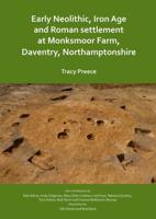 Early Neolithic, Iron Age and Roman Settlement at Monksmoor Farm, Daventry, Northamptonshire