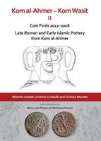 Kom Al-Ahmer - Kom Wasit. II Coin Finds 2012-2016, Late Roman and Early Islamic Pottery from Kom Al-Ahmer