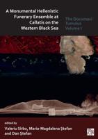 A Monumental Hellenistic Funerary Ensemble at Callatis on the Western Black Sea Volume I