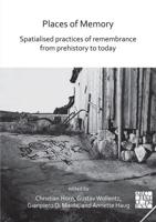 Places of Memory Spatialised Practices of Remembrance from Prehistory to Today