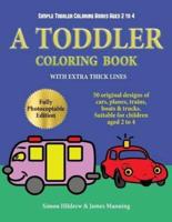 Simple Toddler Coloring Books Ages 2 to 4: A toddler coloring book with extra thick lines: 50 original designs of cars, planes, trains, boats, and trucks (suitable for children aged 2 to 4)