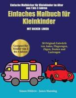 Einfache Malbücher für Kleinkinder im Alter von 1 bis 3 Jahren : Ein Malbuch für Kleinkinder mit extra dicken Linien: 50 Original-Entwürfe von Autos, Flugzeugen, Zügen, Booten und Lastwagen (geeignet für Kinder von 2 bis 4 Jahren)