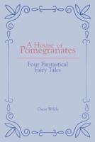 A House of Pomegranates: Four Fantastical Fairy Tales