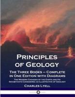 Principles of Geology: The Three Books - Complete in One Edition with Diagrams; The Modern Changes of the Earth and Its Inhabitants Considered as Illustrative of Geology