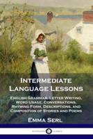 Intermediate Language Lessons: English Grammar, Letter Writing, Word Usage, Conversations, Rhyming Form, Descriptions, and Composition of Stories and Poems