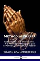 Method in Prayer: An Exposition and Exhortation - The Practice of Praying to God in Petition, Adoration, Confession