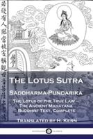 The Lotus Sutra - Saddharma-Pundarika: The Lotus of the True Law - The Ancient Mahayana Buddhist Text, Complete