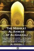 The Mishkat Al-Anwar of Al-Ghazali: The Niche for Lights - An Islamic Philosophy and Commentary upon the Quranic Verse of Lights