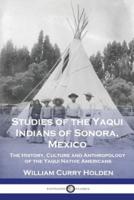 Studies of the Yaqui Indians of Sonora, Mexico