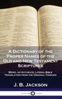 A Dictionary of the Proper Names of the Old and New Testament Scriptures