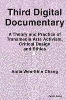 Third Digital Documentary; A Theory and Practice of Transmedia Arts Activism, Critical Design and Ethics