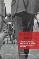 Sites of Interchange; Modernism, Politics and Culture between Britain and Germany, 1919-1955