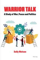 Warrior Talk; A study of war, peace and politics