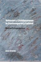 Voluntary Childlessness in Contemporary Ireland; Women's Experiences