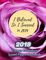 I Believed So I Succeed in 2019 (2019 Flower Calendar+lined Pages Notebook)