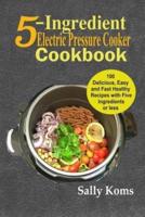 5-Ingredient Electric Pressure Cooker Cookbook