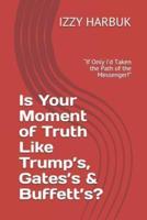 Is Your Moment of Truth Like Trump's, Gates's & Buffett's?