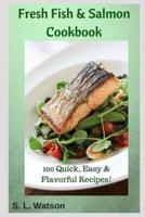 Fresh Fish & Salmon Cookbook: 100 Quick, Easy & Flavorful Recipes