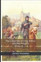 The Legends of King Arthur and His Knights