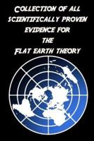 Collection of All Scientifically Proven Evidence for the Flat Earth Theory