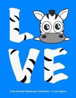Cute Animal Notebook Collection - I Love Zebra. Blank Lined Notebook Journal for Kids