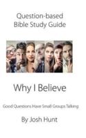 Question-Based Bible Study Guide -- Why I Believe