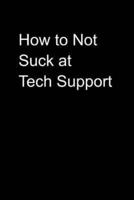 How to Not Suck at Tech Support