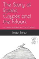 The Story of Rabbit, Coyote and the Moon.