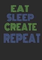 Eat Sleep Create Repeat