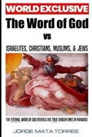 THE WORD OF GOD vs ISRAELITES, CHRISTIANS, MUSLIMS, & JEWS: The Eternal Word of God Reveals His True Chosen Ones in Paradise