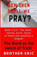 How Then Shall We Pray? The Word as the Sword of Truth