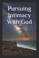 Pursuing Intimacy With God