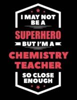 I May Not Be a Superhero But I'm a Chemistry Teacher So Close Enough