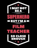 I May Not Be a Superhero But I'm a Film Teacher So Close Enough