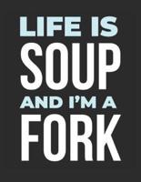 Life Is Soup and I'm a Fork