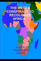 The West's Conspiracy to Recolonize Africa