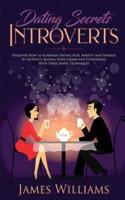 Dating : Secrets for Introverts - How to Eliminate Dating Fear, Anxiety and Shyness by Instantly Raising Your Charm and Confidence with These Simple Techniques