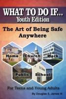 WHAT TO DO IF... Youth Edition: The Art of Being Safe Anywhere